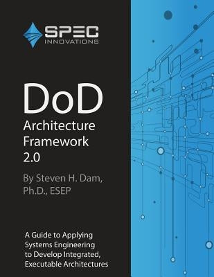 DoD Architecture Framework 2.0: A Guide to Applying Systems Engineering to Develop Integrated, Executable Architectures Paperback Createspace Independent Publishing Platform
