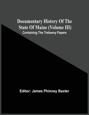 Documentary History Of The State Of Maine (Volume Iii) Containing The Trelawny Papers Paperback Alpha Edition