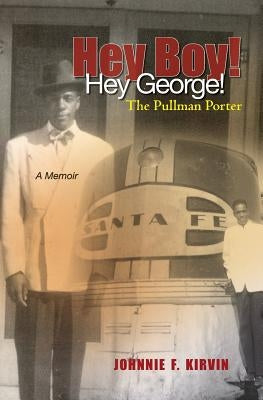 Hey boy! Hey George! The Pullman Porter: A Pullman Porter's story by Kirvin, Carla Simone