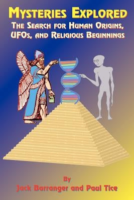 Mysteries Explored: The Search for Human Origins, UFOs, and Religious Beginnings by Barranger, Jack