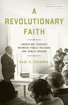 A Revolutionary Faith: Liberation Theology Between Public Religion and Public Reason Paperback Stanford University Press