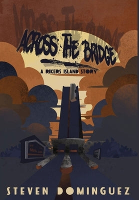 Across The Bridge a Rikers Island Story by Dominguez, Steven