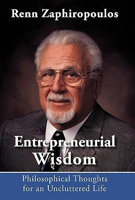 Entrepreneurial Wisdom: Philosophical Thoughts for an Uncluttered Life by Zaphiropoulos, Renn