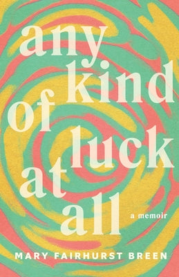 Any Kind of Luck at All: A Memoir by Fairhurst Breen, Mary