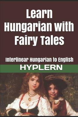 Learn Hungarian with Fairy Tales: Interlinear Hungarian to English Paperback Bermuda Word