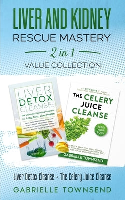 Liver and Kidney Rescue Mastery 2 in 1 Value Collection: Detox Fix for Thyroid, Weight Issues, Gout, Acne, Eczema, Psoriasis, Diabetes and Acid Reflux by Townsend, Gabrielle