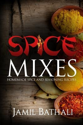 Spice Mixes: Homemade Spice and Seasoning Recipes Paperback Createspace Independent Publishing Platform
