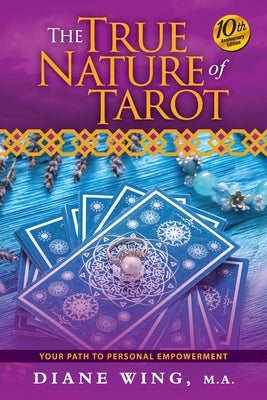 The True Nature of Tarot: Your Path To Personal Empowerment - 10th Anniversary Edition by Wing, Diane
