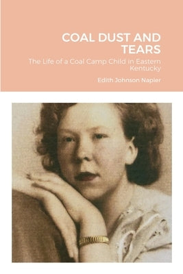 Coal Dust and Tears: The life of a coal camp child in Eastern Kentucky by Johnson Napier, Edith