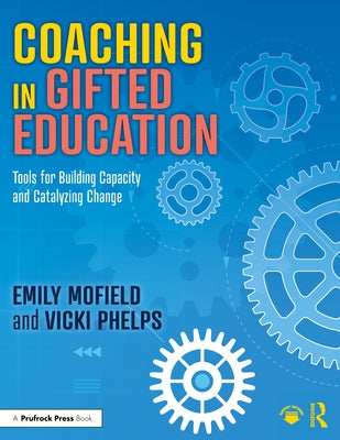 Coaching in Gifted Education: Tools for Building Capacity and Catalyzing Change by Mofield, Emily