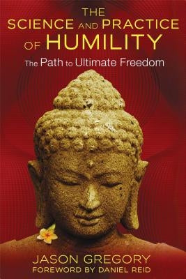 The Science and Practice of Humility: The Path to Ultimate Freedom by Gregory, Jason