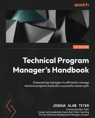 Technical Program Manager's Handbook: Empowering managers to efficiently manage technical projects and build a successful career path Paperback Packt Publishing