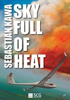 Sky Full of Heat: Passion, knowledge, experience Paperback Createspace Independent Publishing Platform