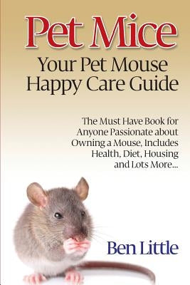 Pet Mice - Your Pet Mouse Happy Care Guide by Little, Ben