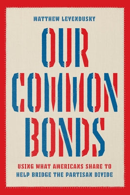 Our Common Bonds: Using What Americans Share to Help Bridge the Partisan Divide Paperback University of Chicago Press
