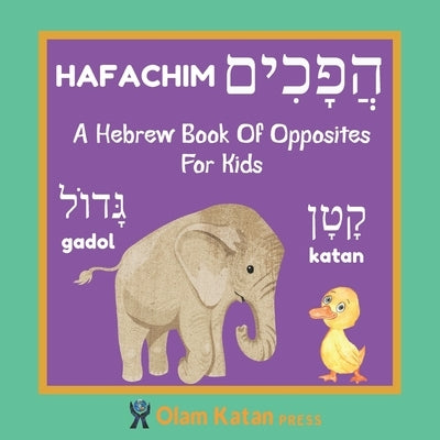 A Hebrew Book Of Opposites For Kids: Hafachim: Language Learning Book Gift For Bilingual Children, Toddlers & Babies Ages 2 - 4 by Press, Olam Katan