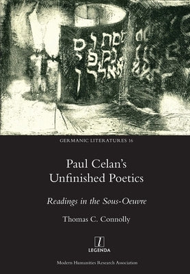 Paul Celan's Unfinished Poetics: Readings in the Sous-Oeuvre by Connolly, Thomas C.