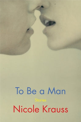 To Be a Man: Stories by Krauss, Nicole