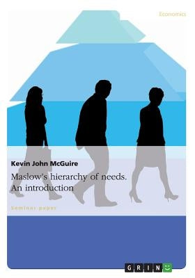 Maslow's hierarchy of needs. An introduction by McGuire, Kevin John