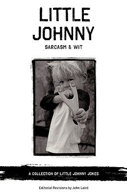 Little Johnny Sarcasm and Wit: A Collection of Little Johnny Jokes by Laird, John