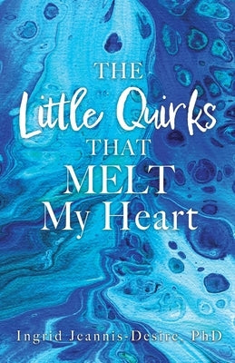 The Little Quirks That Melt My Heart: A Parade of Beautiful Souls: Autistic Children, and What They Give Us by Jeannis-Desire, Ingrid