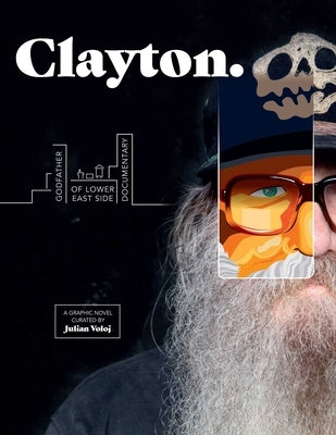 Clayton: Godfather of Lower East Side Documentary--A Graphic Novel by Voloj, Julian