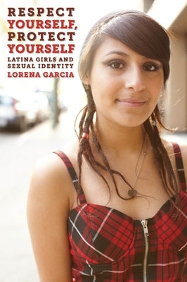 Respect Yourself, Protect Yourself: Latina Girls and Sexual Identity Paperback New York University Press