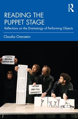 Reading the Puppet Stage: Reflections on the Dramaturgy of Performing Objects by Orenstein, Claudia