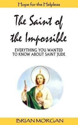 The Saint of the Impossible: Everything You Wanted to Know about Saint Jude Paperback Createspace Independent Publishing Platform