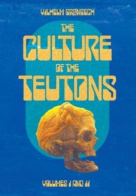 The Culture of the Teutons: Collected Edition by Gronbech, Vilhelm