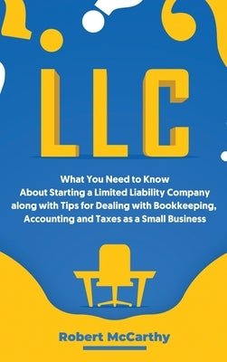 LLC: What You Need to Know About Starting a Limited Liability Company along with Tips for Dealing with Bookkeeping, Account by McCarthy, Robert