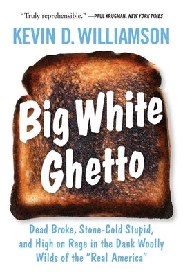 Big White Ghetto: Dead Broke, Stone-Cold Stupid, and High on Rage in the Dank Woolly Wilds of the Real America by Williamson, Kevin D.