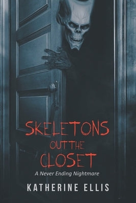 Skeletons Out the Closet: A Never Ending Nightmare by Ellis, Katherine