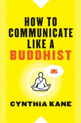 How to Communicate Like a Buddhist by Kane, Cynthia
