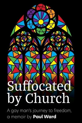 Paperback book titled "Suffocated by Church" by Paul Gerard Ward, featuring a cover with a contemplative design about a gay man's journey to freedom.
