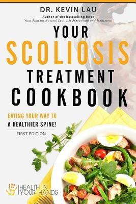 Your Scoliosis Treatment Cookbook: Eating your way to a healthier spine! by Lau, Kevin