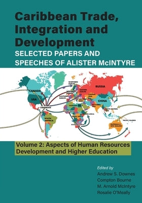 Caribbean Trade, Integration and Development - Selected Papers and Speeches of Alister McIntyre (Vol. 2): Aspects of Human Resources Development and H by Downes, Andrew S.