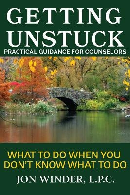Getting Unstuck: Practical Guidance for Counselors: What to Do When You Don't Know What to Do Paperback Jon Winder, Lpc, Inc.