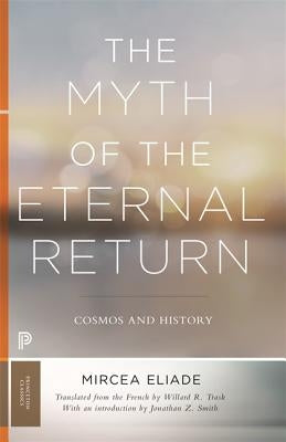The Myth of the Eternal Return: Cosmos and History by Eliade, Mircea