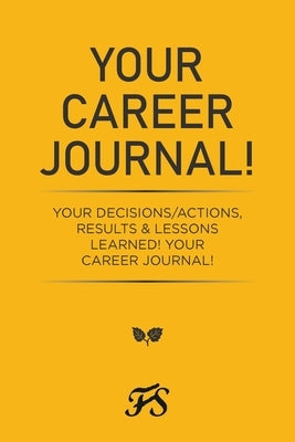 Your Career Journal!: Your Decisions/Actions, Results & Lessons Learned! Your Career Journal! by Grant, Jewel