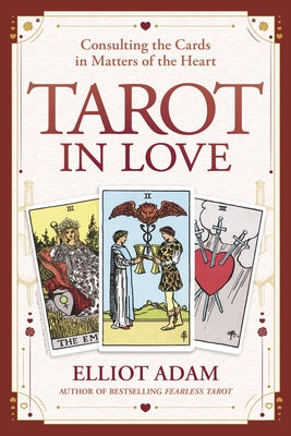 Tarot in Love: Consulting the Cards in Matters of the Heart by Adam, Elliot