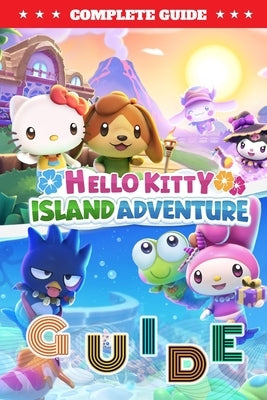 Hello Kitty Island Adventure Complete Guide: Tips, Tricks, Strategies, Cheats, Hints and More! Paperback Independently Published