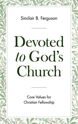 Devoted to God's Church: Core Values for Christian Fellowship by Ferguson, Sinclair B.