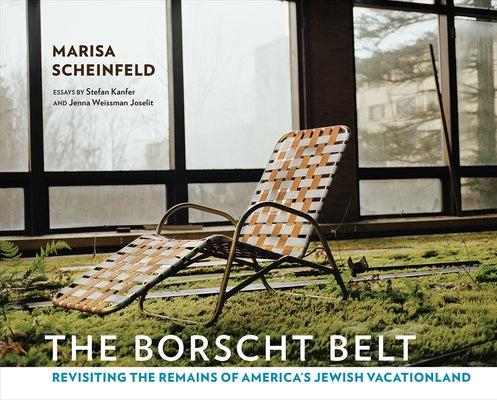 The Borscht Belt: Revisiting the Remains of America's Jewish Vacationland by Scheinfeld, Marisa