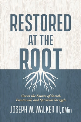 Restored at the Root: Get to the Source of Social, Emotional, and Spiritual Struggle by Walker, Joseph W.