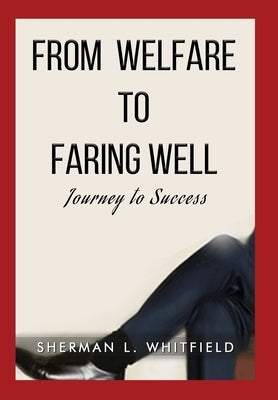 From Welfare to Faring Well: Journey to Success by Whitfield, Sherman L.