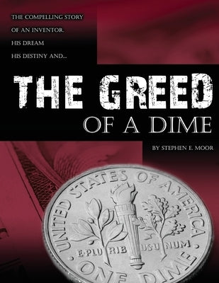 The Greed of a Dime: The Compelling Story of an Inventor, His Dream His Destiny Paperback World Class Inventors