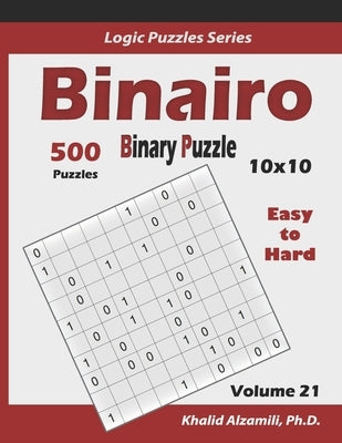 Binairo (Binary Puzzle): 500 Easy to Hard (10x10): Keep Your Brain Young Paperback Independently Published