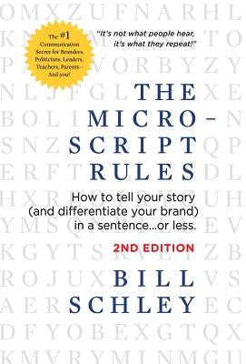 The Micro-Script Rules: How to tell your story (and differentiate your brand) in a sentence...or less. by Schley, Bill