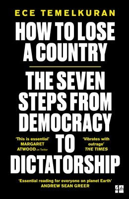 How to Lose a Country: The 7 Steps from Democracy to Dictatorship by Temelkuran, Ece